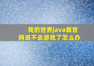 我的世界java版官网进不去游戏了怎么办