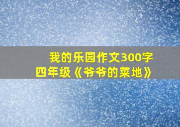 我的乐园作文300字四年级《爷爷的菜地》