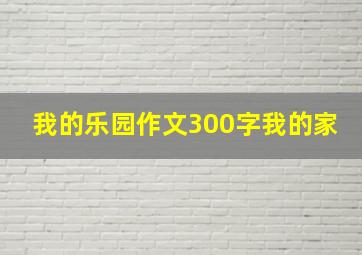 我的乐园作文300字我的家