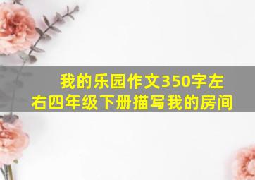 我的乐园作文350字左右四年级下册描写我的房间