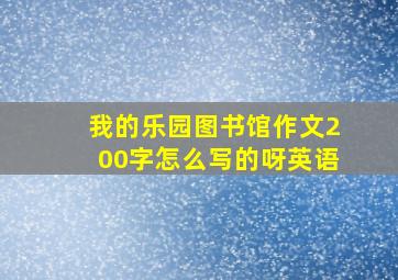 我的乐园图书馆作文200字怎么写的呀英语