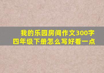 我的乐园房间作文300字四年级下册怎么写好看一点