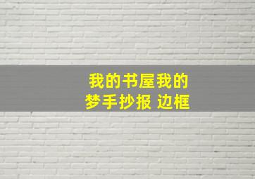 我的书屋我的梦手抄报 边框