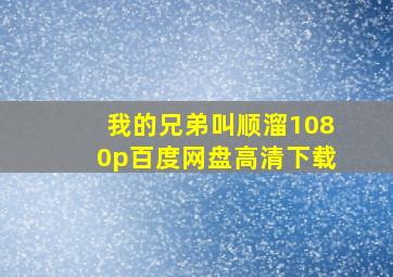 我的兄弟叫顺溜1080p百度网盘高清下载