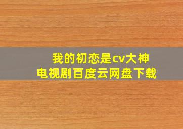 我的初恋是cv大神电视剧百度云网盘下载