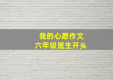 我的心愿作文六年级医生开头