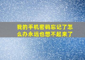 我的手机密码忘记了怎么办永远也想不起来了