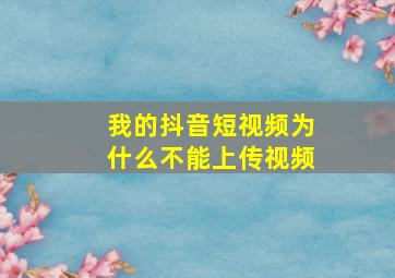 我的抖音短视频为什么不能上传视频