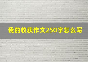 我的收获作文250字怎么写