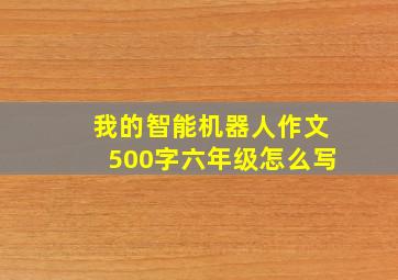 我的智能机器人作文500字六年级怎么写