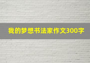 我的梦想书法家作文300字