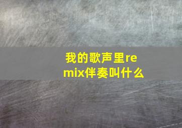 我的歌声里remix伴奏叫什么