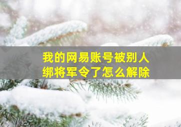 我的网易账号被别人绑将军令了怎么解除