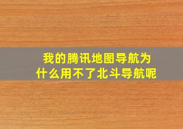 我的腾讯地图导航为什么用不了北斗导航呢