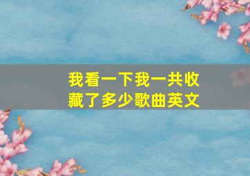 我看一下我一共收藏了多少歌曲英文