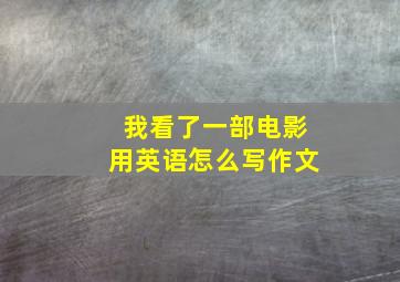 我看了一部电影用英语怎么写作文