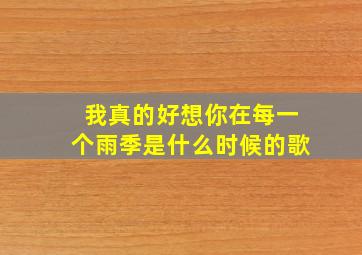 我真的好想你在每一个雨季是什么时候的歌