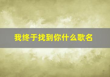 我终于找到你什么歌名