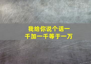 我给你说个话一千加一千等于一万