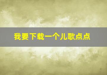 我要下载一个儿歌点点