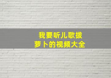 我要听儿歌拔萝卜的视频大全