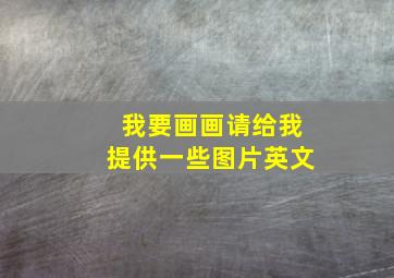 我要画画请给我提供一些图片英文