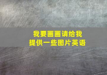 我要画画请给我提供一些图片英语