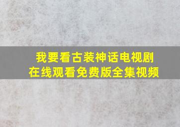 我要看古装神话电视剧在线观看免费版全集视频