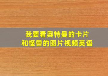 我要看奥特曼的卡片和怪兽的图片视频英语