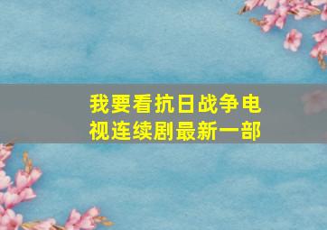 我要看抗日战争电视连续剧最新一部