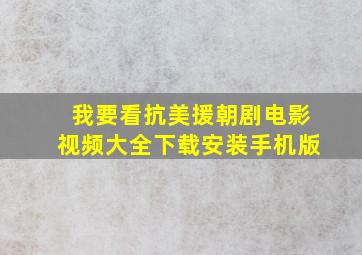 我要看抗美援朝剧电影视频大全下载安装手机版