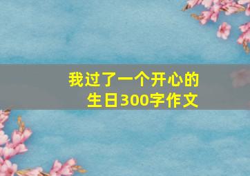 我过了一个开心的生日300字作文