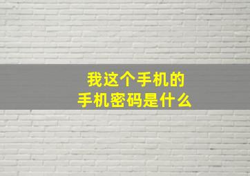 我这个手机的手机密码是什么