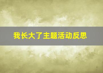 我长大了主题活动反思