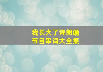 我长大了诗朗诵节目串词大全集