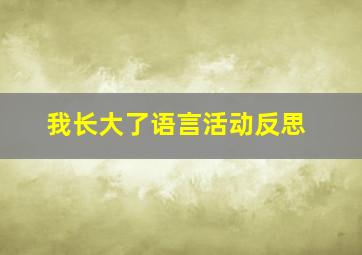 我长大了语言活动反思