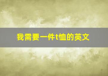 我需要一件t恤的英文