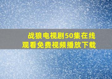 战狼电视剧50集在线观看免费视频播放下载