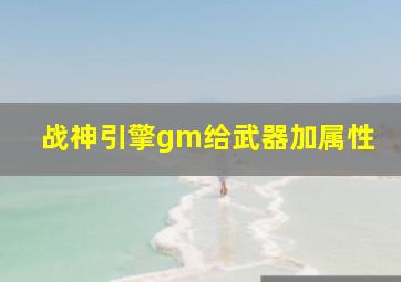 战神引擎gm给武器加属性