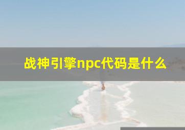 战神引擎npc代码是什么