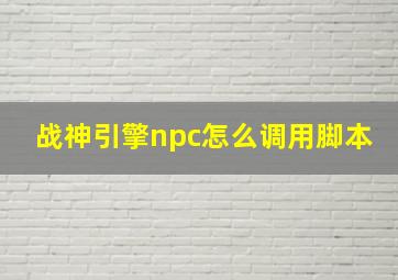 战神引擎npc怎么调用脚本