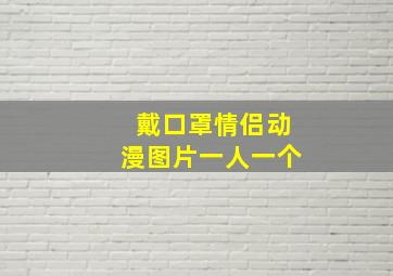 戴口罩情侣动漫图片一人一个