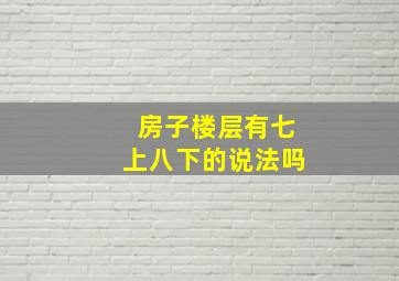 房子楼层有七上八下的说法吗