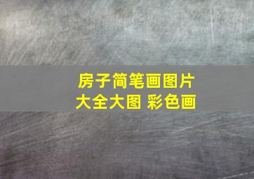 房子简笔画图片大全大图 彩色画