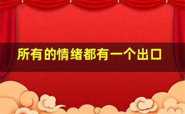 所有的情绪都有一个出口