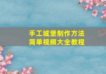 手工城堡制作方法简单视频大全教程