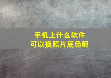 手机上什么软件可以换照片底色呢