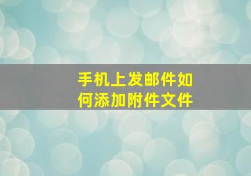 手机上发邮件如何添加附件文件