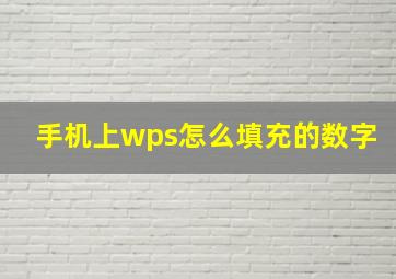 手机上wps怎么填充的数字