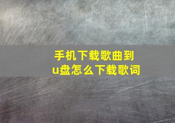 手机下载歌曲到u盘怎么下载歌词